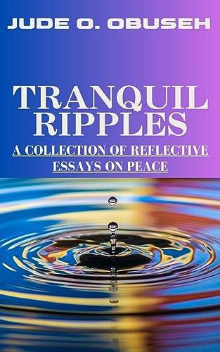 "Tranquil Ripples: A Collection of Reflective Essays on Peace" by Jude Obuseh